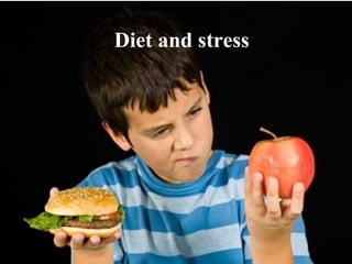 Diet and stress
 