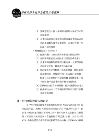 委任公務人員晉升薦任官等訓練
2-7-8
課程講義
（3）等構想產生之後，參與者再開始討論記下來的
各種構想。
（4）在不同方案間由參與者以評等或投票的方式看
各決策構想的優劣及重要性。必要時作進一步
討論，或再投票。
5.類推比擬法（synectics）
（1）提出問題，由專家或決策者提出簡要說明。
（2）詢問參與者能否立即提出任何想法或答案。
（3）要求參與者針對問題提出新定義，並選擇參與
者較能接受的一種敘述作為新定義。
（4）要求參與者使用類推方式誘發問題。例如:如果
我是觀光客，感覺如何?(自我比擬)、便當像一
幅畫 (直接類推)、天空很希臘 (象徵類推)、能
不能研發不需澆水的農作物?(奇想類推)
（5）引導參與者組合各種類推，順序可視情況而定。
（6）提出解決方案，若不滿意結果則回到第三步驟
重新定義問題。
肆、對目標管理缺失的針砭
在1995年1月美國學者波斯特和史特伯（Poister & Streib）於「公
共行政評論」（Public Administration Review）所發表的文章中，指
出在520位回覆問卷的市經理人中，有47%回答正在採用目標管
理，而且以大城市居多。實施目標管理已逾5年者，又占其中的
42%，多數的受訪者都非常肯定目標管理的功效，只有4%的市經理
 