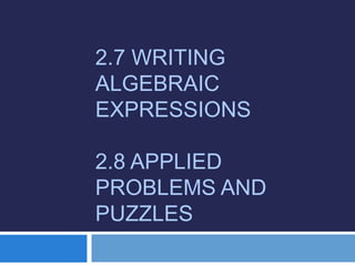 2.7 WRITING
ALGEBRAIC
EXPRESSIONS

2.8 APPLIED
PROBLEMS AND
PUZZLES
 