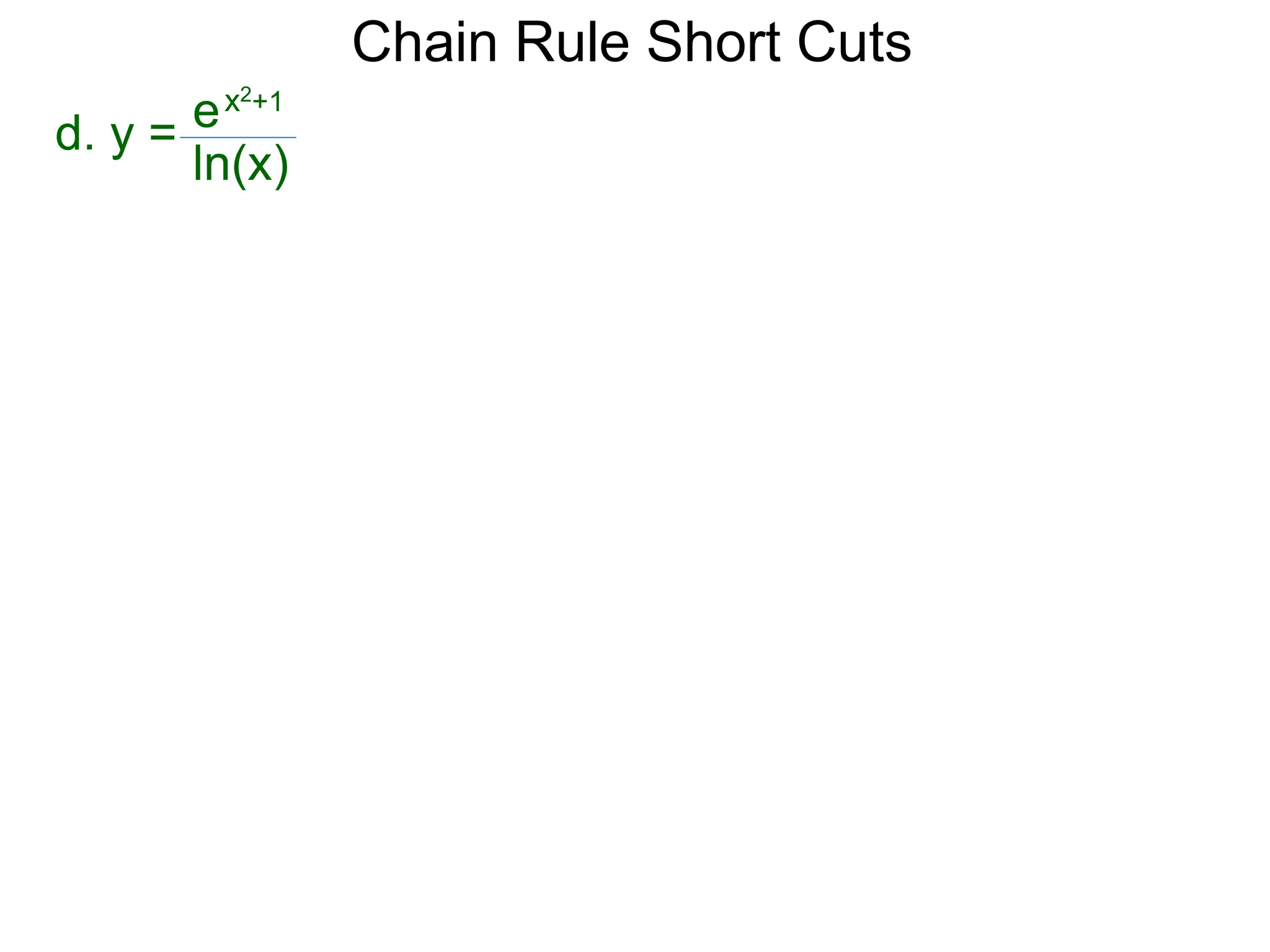 Chain Rule Short Cuts 
d. y = 
ex2+1 
ln(x) 
 