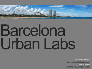 Barcelona Urban Labs esteve almirall esteve.almirall@esade.edu anna majo anna.majo@22barcelona.cat 