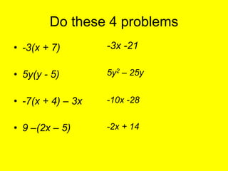 Do these 4 problems -3x -21 5y2 – 25y -10x -28 -2x + 14 -3(x + 7) 5y(y - 5) -7(x + 4) – 3x 9 –(2x – 5) 