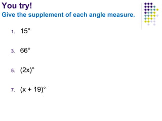 You try! 15° 66° (2x)° (x + 19)° Give the supplement of each angle measure.