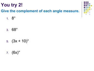 You try 2! 8° 68° (3x + 10)° (6x)° Give the complement of each angle measure.