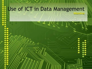 Use of ICT in Data Management
                        Momina
 