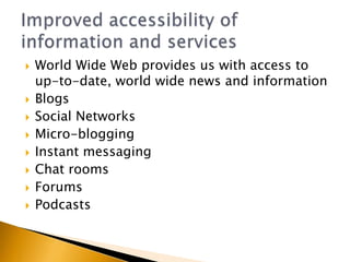    World Wide Web provides us with access to
    up-to-date, world wide news and information
   Blogs
   Social Networks
   Micro-blogging
   Instant messaging
   Chat rooms
   Forums
   Podcasts
 