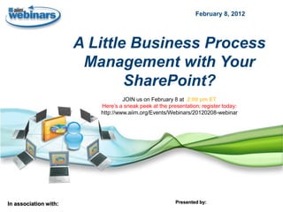 February 8, 2012




                       A Little Business Process
                        Management with Your
                               SharePoint?
                                   JOIN us on February 8 at 2:00 pm ET
                          Here’s a sneak peek at the presentation; register today:
                          http://www.aiim.org/Events/Webinars/20120208-webinar




In association with:                                    Presented by:
 