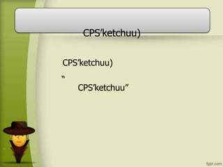 CPS’ketchuu)
CPS’ketchuu)
“
CPS’ketchuu”
 