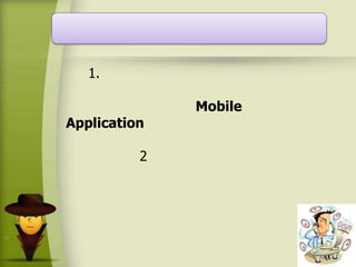 1.
Mobile
Application
2
 