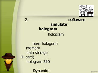 2. software
simulate
hologram
hologram
laser hologram
memory
data storage
ID card)
hologram 360
Dynamics
 