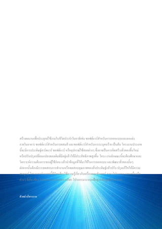 โครงงานประเภทประยุกต์การใช้งาน คือ โครงงานที่ใช้คอมพิวเตอร์ในการสร้างผลงานเพื่อประยุกต์ใช้
งานจริงในชีวิต ประจาวัน เช่นซอฟต์แวร์สาหรับการออกแบบและตกแต่งอาคาร ซอฟต์แวร์สาหรับการผสม
สี ซอฟต์แวร์สาหรับการระบุคนร้าย เป็นต้น โครงงานงานประเภทนี้จะมีการประดิษฐ์ฮาร์ดแวร์ ซอฟต์แวร์
หรืออุปกรณ์ใช้สอยต่าง ๆ ซึ่งอาจจะสร้างใหม่หรือปรับปรุงดัดแปลงของเดิมที่มีอยู่แล้วให้มี ประสิทธิภาพ
สูงขึ้นก็ได้ โครงงานลักษณะนี้จะต้องศึกษาและวิเคราะห์ความต้องการของผู้ใช้ก่อนแล้วนา ข้อมูลที่ได้มาใช้
ในการออกแบบ และพัฒนาสิ่งของนั้น ๆ ต่อจากนั้นต้องมีการทดสอบการทางานหรือทดสอบคุณภาพของ
สิ่งประดิษฐ์แล้วปรับ ปรุงแก้ไขให้มีความสมบูรณ์ โครงงานประเภทนี้นักเรียนต้องใช้ความรู้เกี่ยวกับเครื่อง
คอมพิวเตอร์ ภาษาโปรแกรม และเครื่องมือต่าง ๆ ที่เกี่ยวข้อง รวมทั้งอาจใช้วิธีทางวิศวกรรมฮาร์ดแวร์และ
ซอฟต์แวร์ในการพัฒนาด้วย
โครงงานประยุกต์ใช้งานเป็นโครงงานที่ใช้คอมพิวเตอร์ในการสร้างผลงานเพื่อประยุกต์ใช้งานจริงใน
ชีวิตประจาวัน อาทิเช่น ซอฟต์แวร์สาหรับการออกแบบและตกแต่งภายในอาคาร ซอฟต์แวร์สาหรับการ
ผสมสี และซอฟต์แวร์สาหรับการระบุคนร้าย เป็นต้น โครงงานประเภทนี้จะมีการประดิษฐ์ฮาร์ดแวร์
ซอฟต์แวร์ หรืออุปกรณ์ใช้สอยต่างๆ ซึ่งอาจเป็นการคิดสร้างสิ่งของขึ้นใหม่ หรือปรับปรุงเปลี่ยนแปลง
ของเดิมที่มีอยู่แล้วให้มีประสิทธิภาพสูงขึ้น โครงงานลักษณะนี้จะต้องศึกษาและวิเคราะห์ความต้องการของ
ผู้ใช้ก่อน แล้วนาข้อมูลที่ได้มาใช้ในการออกแบบ และพัฒนาสิ่งของนั้นๆ ต่อจากนั้นต้องมีการทดสอบการ
ทางานหรือทดสอบคุณภาพของสิ่งประดิษฐ์แล้วปรับ ปรุงแก้ไขให้มีความสมบูรณ์ โครงงานประเภทนี้
ผู้เรียนต้องใช้ความรู้เกี่ยวกับเครื่องคอมพิวเตอร์ ภาษาโปรแกรม และเครื่องมือต่างๆ ที่เกี่ยวข้อง
สร้างผลงานเพื่อประยุกต์ใช้งานในชีวิตประจาวันอาทิเช่น ซอฟต์แวร์สาหรับการออกแบบและตกแต่ง
ภายในอาคาร ซอฟต์แวร์สาหรับการผสมสี และซอฟต์แวร์สาหรับการระบุคนร้าย เป็นต้น โครงงานประเภท
นี้จะมีการประดิษฐ์ฮาร์ดแวร์ ซอฟต์แวร์ หรืออุปกรณ์ใช้สอยต่างๆ ซึ่งอาจเป็นการคิดสร้างสิ่งของขึ้นใหม่
หรือปรับปรุงเปลี่ยนแปลงของเดิมที่มีอยู่แล้วให้มีประสิทธิภาพสูงขึ้น โครง งานลักษณะนี้จะต้องศึกษาและ
วิเคราะห์ความต้องการของผู้ใช้ก่อน แล้วนาข้อมูลที่ได้มาใช้ในการออกแบบ และพัฒนาสิ่งของนั้นๆ
ต่อจากนั้นต้องมีการทดสอบการทางานหรือทดสอบคุณภาพของสิ่งประดิษฐ์แล้วปรับ ปรุงแก้ไขให้มีความ
สมบูรณ์ โครงงานประเภทนี้ผู้เรียนต้องใช้ความรู้เกี่ยวกับเครื่องคอมพิวเตอร์ ภาษาโปรแกรม และเครื่องมือ
ต่างๆ ที่เกี่ยวข้อง โปรแกรมระบบงานการกีฬา โปรแกรมระบบแฟ้มฐานข้อมูลผู้เรียน 2001
ตัวอย่างโครงงาน
 