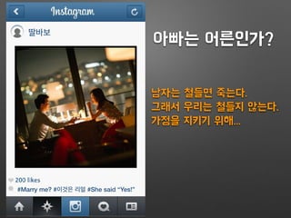 딸바보
#Marry me? #이것은 리얼 #She said “Yes!”
아빠는 어른인가?
남자는 철들면 죽는다.
그래서 우리는 철들지 않는다.
가정을 지키기 위해...
 