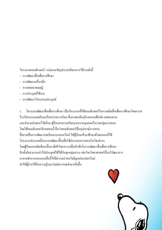 โครงงานคอมพิวเตอร์ แบ่งตามวัตถุประสงค์ของการใช้งานดังนี้ 
- การพัฒนาสื่อเพื่อการศึกษา 
- การพัฒนาเครื่องมือ 
- การทดลองทฤษฎี 
- การประยุกต์ใช้งาน 
- การพัฒนาโปรแกรมประยุกต์ 
1. โครงงานพัฒนาสื่อเพื่อการศึกษา เป็นโครงงานที่ใช้คอมพิวเตอร์ในการผลิตสื่อเพื่อการศึกษาโดยการส 
ร้างโปรแกรมบทเรียนหรือหน่วยการเรียน ซึ่งอาจจะต้องมีภาคแบบฝึกหัด บททบทวน 
และคา ถามคา ตอบไว้พร้อม ผู้เรียนสามารถเรียนแบบรายบุคคลหรือรายกลุ่มการสอน 
โดยใช้คอมพิวเตอร์ช่วยสอนนี้ ถือว่าคอมพิวเตอร์เป็นอุปกรณ์การสอน 
ซึ่งอาจเป็นการพัฒนาบทเรียนแบบออนไลน์ ให้ผู้เรียนเข้ามาศึกษาด้วยตนเองก็ได้ 
โครงงานประเภทนี้สามารถพัฒนาขึ้นเพื่อใช้ประกอบการสอนในวิชาต่างๆ 
โดยผู้เรียนอาจคัดเลือกเนื้อหาที่เข้าใจยาก มาเป็นหัวข้อในการพัฒนาสื่อเพื่อการศึกษา 
อีกทั้งยังสามารถนา ไปประยุกต์ใช้ได้กับทุกกลุ่มสาระ เช่นวิชาวิทยาศาสตร์เรื่องวิวัฒนาการ 
เราอาจทา การออกแบบสื่อนี้ให้มีความน่าสนใจมีลูกเล่นแปลกใหม่ 
ทา ให้ผู้อ่านได้รับความรู้และง่ายต่อการจดจา มากยิ่งขึ้น 
 