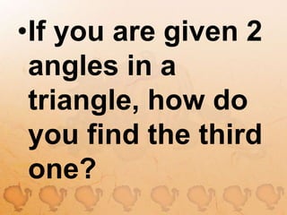 If you are given 2 angles in a triangle, how do you find the third one?