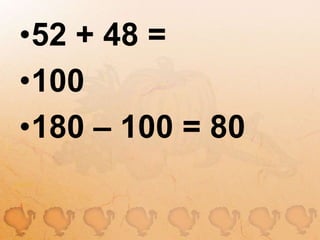 52 + 48 =100180 – 100 = 80