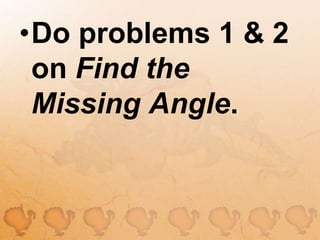 Do problems 1 & 2 on Find the Missing Angle.