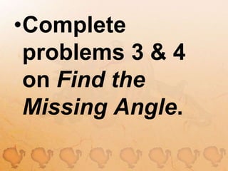 Complete problems 3 & 4 on Find the Missing Angle.