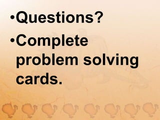 Questions?Complete problem solving cards.
