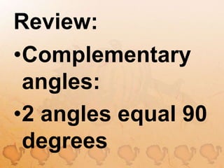 Review:Complementary angles:2 angles equal 90 degrees