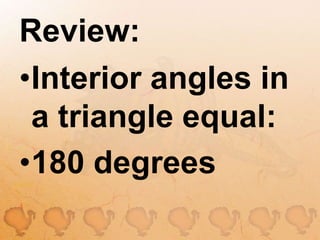 Review:Interior angles in a triangle equal:180 degrees