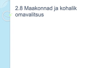 2.8 Maakonnad ja kohalik
omavalitsus
 