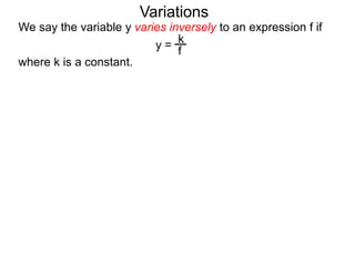 We say the variable y varies inversely to an expression f if
y =
where k is a constant.
Variations
k
f
 