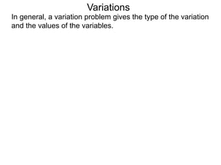 In general, a variation problem gives the type of the variation
and the values of the variables.
Variations
 