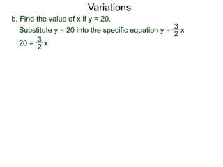 Variations
b. Find the value of x if y = 20.
20 = x
2
3
Substitute y = 20 into the specific equation y = x
2
3
 