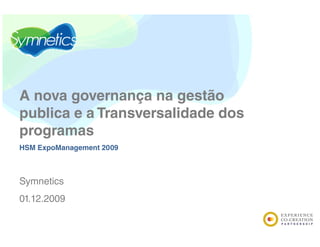 A nova governança na gestão
publica e a T
  bli       Transversalidade dos
                      lid d d
programas
HSM ExpoManagement 2009



Symnetics
01.12.2009
 