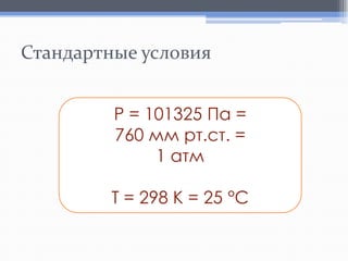 Стандартные условия
P = 101325 Па =
760 мм рт.ст. =
1 атм
T = 298 K = 25 °C

 