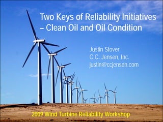 Two Keys of Reliability Initiatives – Clean Oil and Oil ConditionCLEAN OIL
BRIGHT IDEAS
C.C.JENSEN A/S, Title, Author, Date Page 1
Two Keys of Reliability Initiatives
– Clean Oil and Oil Condition
Justin Stover
C.C. Jensen, Inc.
justin@ccjensen.com
2009 Wind Turbine Reliability Workshop
 