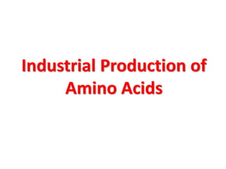 Industrial Production of
     Amino Acids
 
