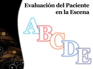 Evaluación del Paciente
en la Escena