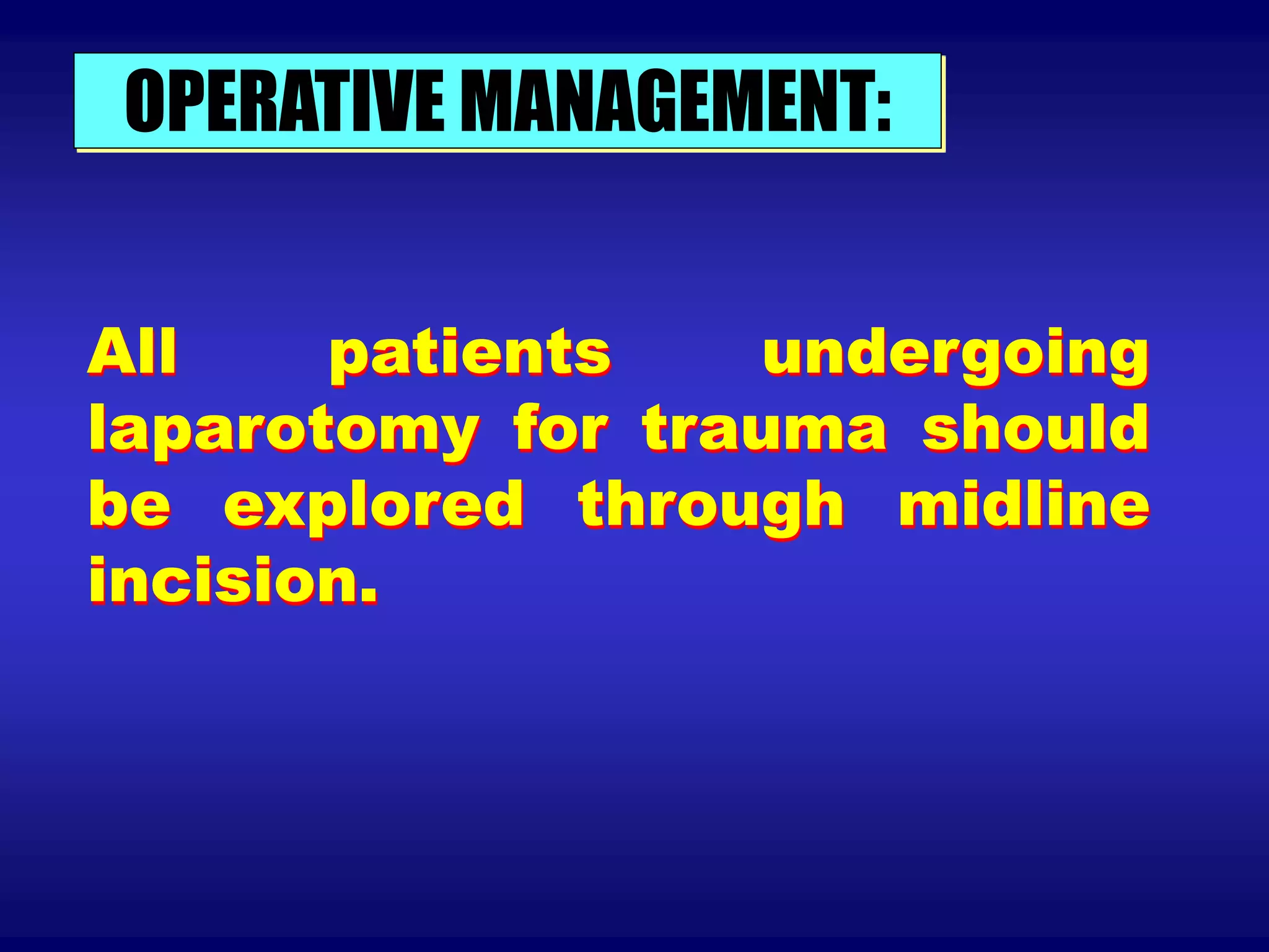 All patients undergoing
laparotomy for trauma should
be explored through midline
incision.
OPERATIVE MANAGEMENT:
 