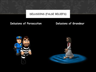 DELUSIONS (FALSE BELIEFS)


Delusions of Persecution       Delusions of Grandeur
 