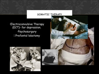 SOMATIC THERAPY


•Electroconvulsive Therapy
  (ECT)- for depression.
      •Psychosurgury
   1.Prefontal lobotomy
 