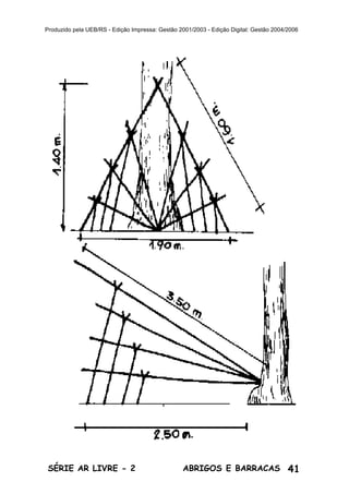 41ABRIGOS E BARRACASSÉRIE AR LIVRE - 2
Produzido pela UEB/RS - Edição Impressa: Gestão 2001/2003 - Edição Digital: Gestão 2004/2006
 