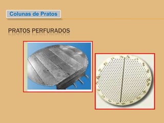 PRATOS PERFURADOS
Colunas de Pratos
 