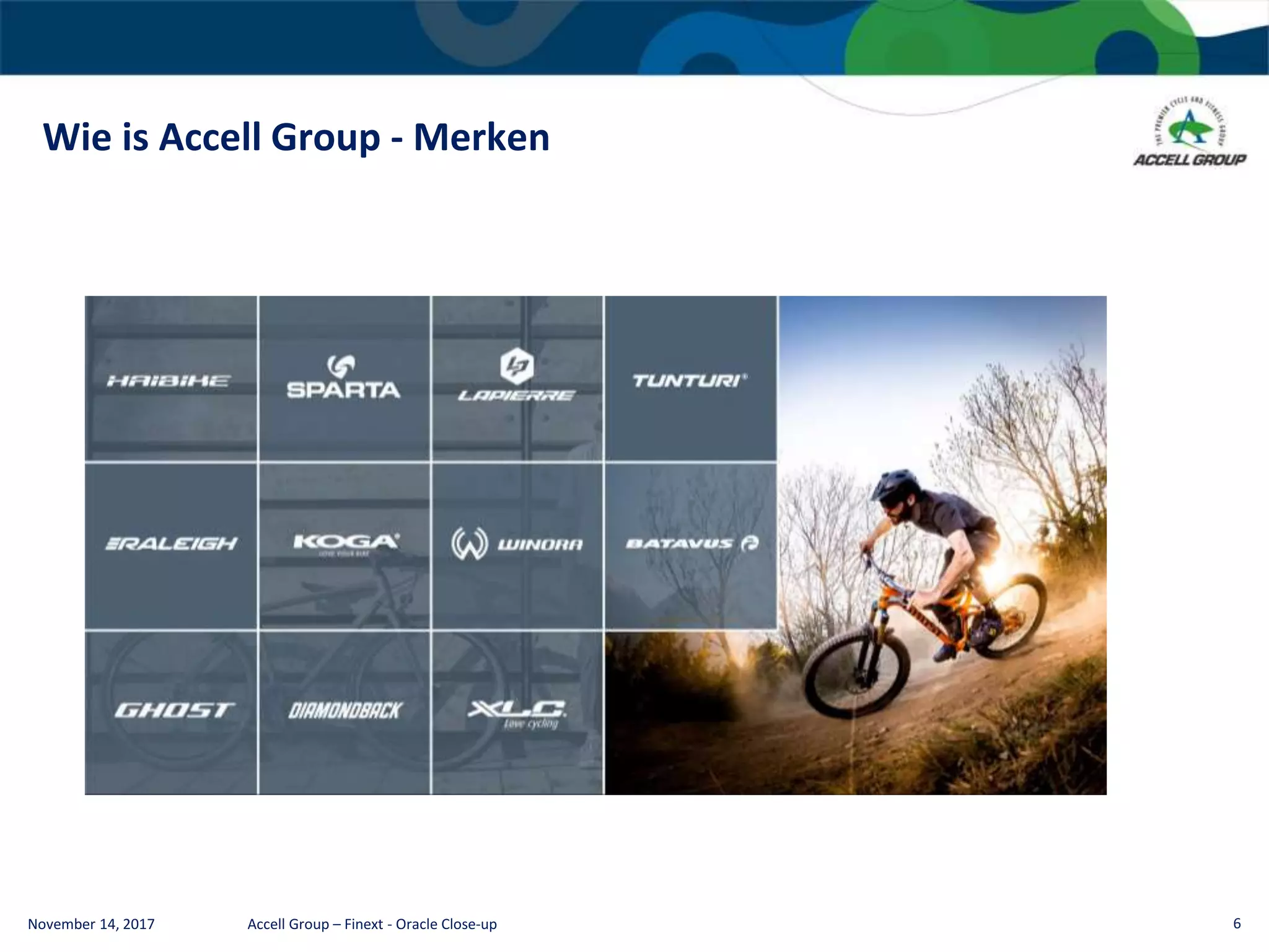 Wie is Accell Group - Merken
November 14, 2017 Accell Group – Finext - Oracle Close-up 6
 