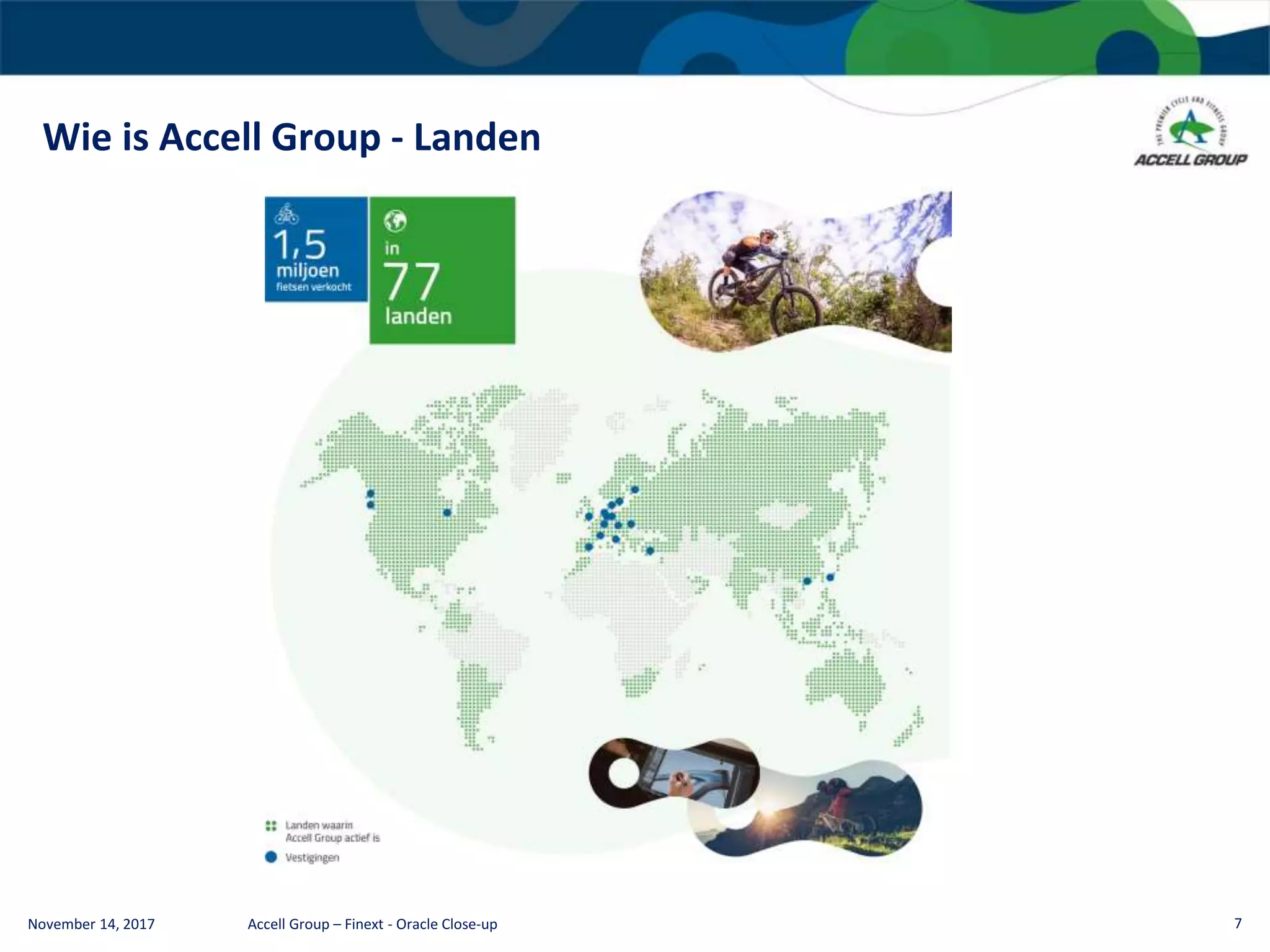 Wie is Accell Group - Landen
November 14, 2017 Accell Group – Finext - Oracle Close-up 7
 