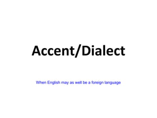 Accent/Dialect When English may as well be a foreign language 