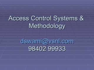 Access Control Systems &
      Methodology

   dswami@vsnl.com
     98402 99933

                           1
 