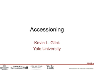 Accessioning Kevin L. Glick Yale University 