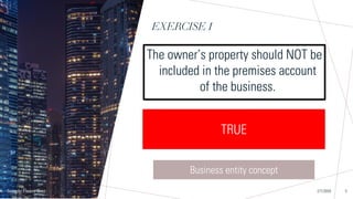 EXERCISE 1
Sample Footer Text
The owner’s property should NOT be
included in the premises account
of the business.
2/7/20XX 5
TRUE FALSE
TRUE
Business entity concept
 