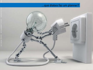 ...que diabos faz um planner? 