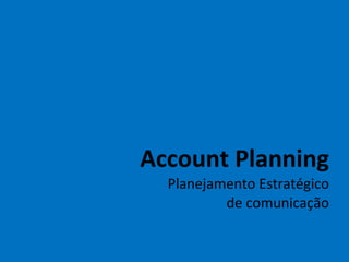 Account Planning Planejamento Estratégico de comunicação 