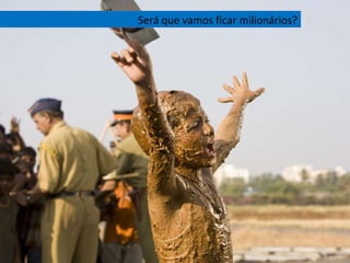 Será que vamos ficar milionários? 