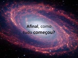Afinal , como tudo  começou ? 