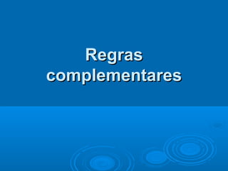 RegrasRegras
complementarescomplementares
 