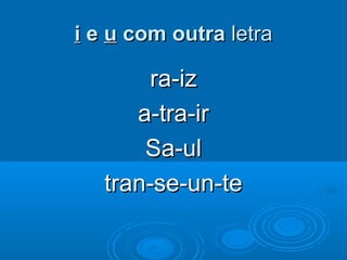 ii ee uu com outracom outra letraletra
ra-izra-iz
a-tra-ira-tra-ir
Sa-ulSa-ul
tran-se-un-tetran-se-un-te
 